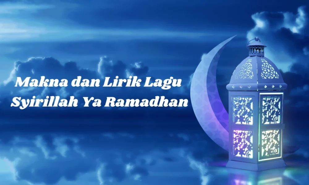 Lirik dan makna mendalam syirillah ya ramadhan, lagu religi yang selalu menyentuh di bulan suci